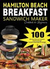 Hamilton Beach Breakfast Sandwich Maker Cookbook for Beginners