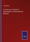 A Treatise on the Election of Representatives, Parliamentary and Municipal