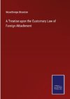 A Treatise upon the Customary Law of Foreign Attachment