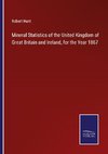 Mineral Statistics of the United Kingdom of Great Britain and Ireland, for the Year 1867