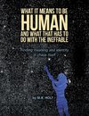 What It Means to Be Human and What That Has to Do with the Ineffable