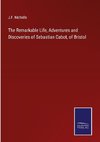 The Remarkable Life, Adventures and Discoveries of Sebastian Cabot, of Bristol