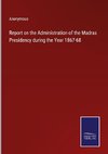 Report on the Administration of the Madras Presidency during the Year 1867-68