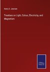 Treatises on Light, Colour, Electricity, and Magnetism