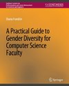 A Practical Guide to Gender Diversity for Computer Science Faculty