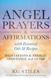 Angel Prayers & Affirmations with Essential Oils & Recipes Meditations & Angelic Assistance A-Z Guide