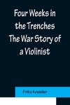 Four Weeks in the Trenches The War Story of a Violinist