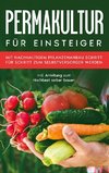 Permakultur für Einsteiger: Mit nachhaltigem Pflanzenanbau Schritt für Schritt zum Selbstversorger werden - inkl. Anleitung zum Hochbeet selber bauen