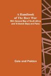 A Handbook of the Boer War; With General Map of South Africa and 18 Sketch Maps and Plans