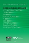 DERECHO PÚBLICO BANCARIO. Consideraciones sobre las operaciones y los contratos bancarios fundamentales