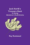 Jack North's Treasure Hunt; Or, Daring Adventures in South America