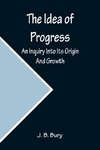 The Idea of Progress; An Inquiry Into Its Origin And Growth