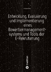 Entwicklung, Evaluierung und Implementierung  eines Bewerbermanagementsystems  und Tools der E-Rekrutierung