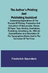 The Author's Printing and Publishing Assistant ; Comprising Explanations of the Process of Printing; Preparation and Calculation of Manuscripts; Choice of Paper, Type, Binding, Illustrations, Publishing, Advertising, &c.; with an Exemplification and Descr