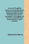 Austral English ; A dictionary of Australasian words, phrases and usages with those aboriginal-Australian and Maori words which have become incorporated in the language, and the commoner scientific words that have had their origin in Australasia