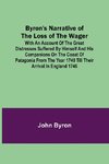 Byron's Narrative of the Loss of the Wager; With an account of the great distresses suffered by himself and his companions on the coast of Patagonia from the year 1740 till their arrival in England 1746