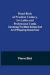 Hand-Book of Practical Cookery, for Ladies and Professional Cooks; Containing the Whole Science and Art of Preparing Human Food