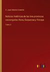 Noticias históricas de las tres provincias vascongadas Alava, Guipuzcoa y Vizcaya