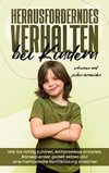 Herausforderndes Verhalten bei Kindern erkennen und sicher vermeiden: Wie Sie richtig zuhören, Kompromisse anbieten, Konsequenzen gezielt setzen und eine harmonische Konfliktlösung erreichen