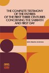 The Complete Testimony Of The Fathers Of The First Three Centuries Concerning The Sabbath And First Day