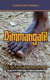 Dimmangali; Speak My Name No More.