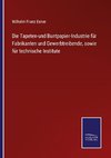 Die Tapeten-und Buntpapier-Industrie für Fabrikanten und Gewerbtreibende, sowie für technische Institute