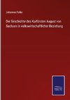 Die Geschichte des Kurfürsten August von Sachsen in volkswirtschaftlicher Beziehung