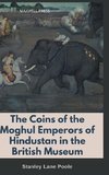 The Coins of the Moghul Emperors of Hindustan in the British Museum