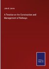 A Treatise on the Construction and Management of Railways