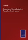 Recollections of General Garibaldi, or, Travels from Rome to Lucerne