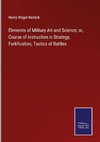 Elements of Military Art and Science, or, Course of Instruction in Strategy, Fortification, Tactics of Battles