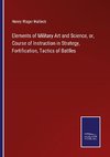 Elements of Military Art and Science, or, Course of Instruction in Strategy, Fortification, Tactics of Battles