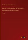 Adición al tomo segundo del diccionario geográfico universal de Echard