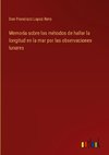 Memoria sobre los métodos de hallar la longitud en la mar por las observaciones lunares