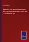 Vocalismus des Lateinischen Elementes in den wichtigsten romanischen Dialecten von Graubünden und Tyrol