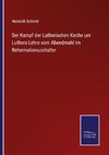 Der Kampf der Lutherischen Kirche um Luthers Lehre vom Abendmahl im Reformationszeitalter