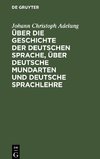 Über die Geschichte der deutschen Sprache, über deutsche Mundarten und deutsche Sprachlehre