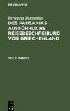 Des Pausanias ausführliche Reisebeschreibung von Griechenland, Teil 1, Band 1, Des Pausanias ausführliche Reisebeschreibung von Griechenland Teil 1, Band 1