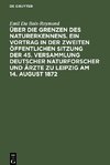 Über die Grenzen des Naturerkennens. Ein Vortrag in der Zweiten Öffentlichen Sitzung der 45. Versammlung Deutscher Naturforscher und Ärzte zu Leipzig am 14. August 1872