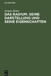 Das Radium. Seine Darstellung und seine Eigenschaften