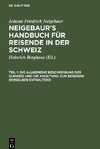 Neigebaur¿s Handbuch für Reisende in der Schweiz, Teil 1, Die allgemeine Beschreibung der Schweiz und die Anleitung zum Bereisen derselben enthaltend