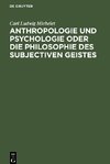 Anthropologie und Psychologie oder die Philosophie des subjectiven Geistes