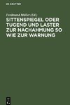 Sittenspiegel oder Tugend und Laster zur Nachahmung so wie zur Warnung