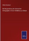 Die Neugestaltung der lateinischen Orthographie in ihrem Verhältniss zur Schule