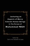 Lecturing on  Aspects of Mercy towards Human Beings in  The Person of Muhammad PBUH