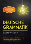 Deutsche Grammatik - Basiswissen: Wortarten, Satzbau, Zeitformen und Zeichensetzung spielend leicht erlernen oder nachschlagen - inkl. effektiver Übungen & Vorlagen für Emails und Briefe