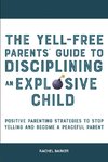 The Yell-Free Parents' Guide to Disciplining an Explosive Child