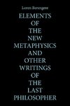 Elements of the New Metaphysics and Other Writings of the Last Philosopher