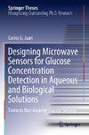 Designing Microwave Sensors for Glucose Concentration Detection in Aqueous and Biological Solutions