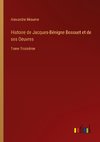 Histoire de Jacques-Bénigne Bossuet et de ses Oeuvres